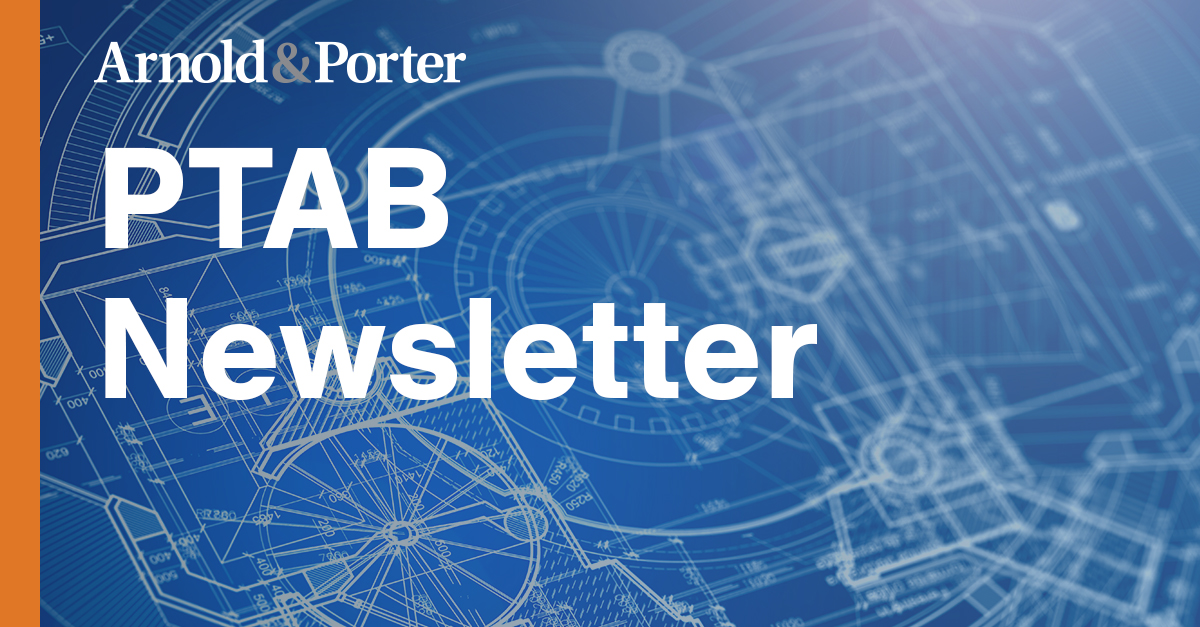 PTAB Newsletter | Advisories | Arnold & Porter