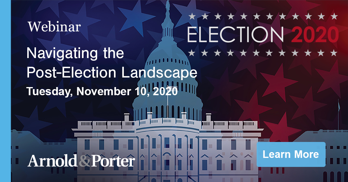 Navigating the Post-Election Landscape  Arnold & Porter